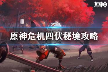 《原神》危机四伏秘境怎么过 原神危机四伏秘境攻略