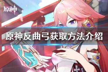 《原神》反曲弓如何获得？反曲弓获取方法介绍