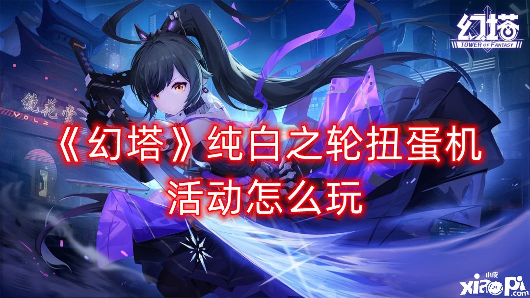 《幻塔》纯白之轮扭蛋机勾当怎么玩？纯白之轮扭蛋机勾当嘉奖一览