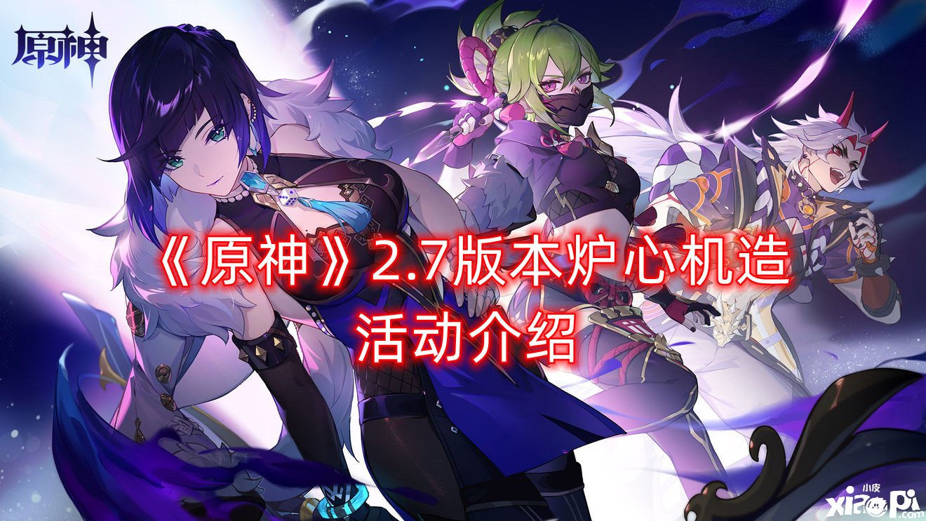 《原神》炉心机造怎么样？2.7版本炉心机造勾当先容