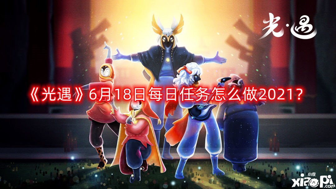 《光遇》6月18日逐日任务怎么做2021？6月18日逐日任务攻略