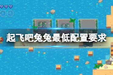 今天小编给大家带来起飞吧兔兔最低配置要求一览