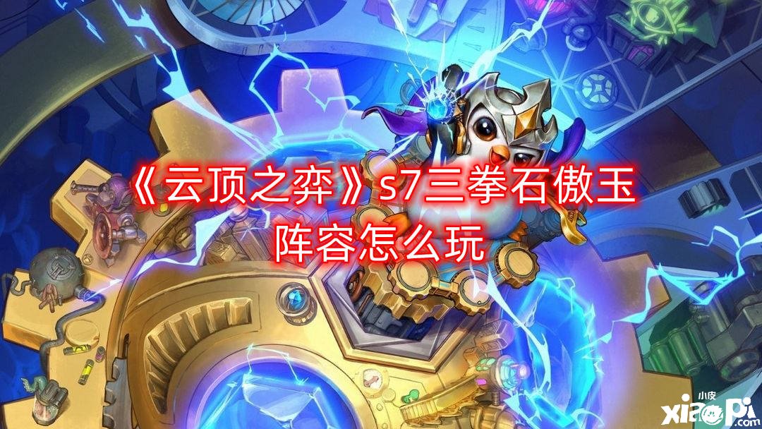 《云顶之弈》s7三拳石傲玉阵容怎么玩