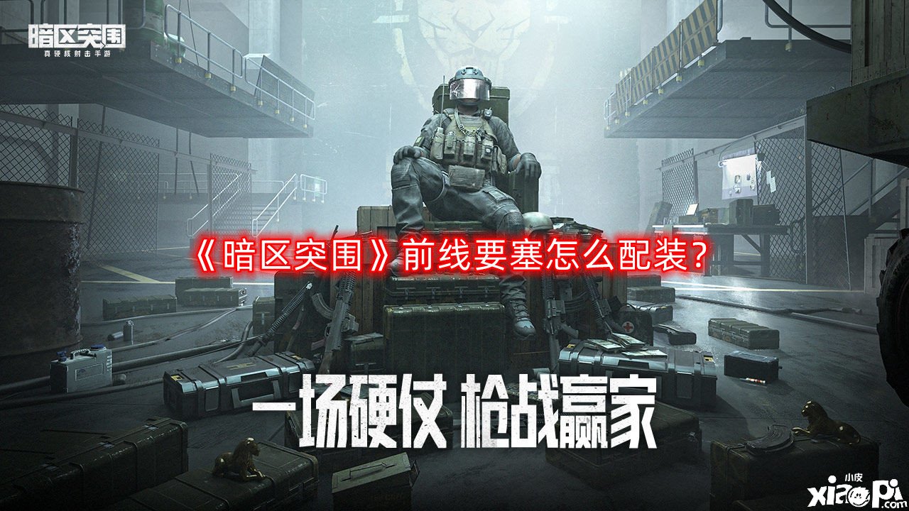 《暗区突围》前线要塞怎么配装？前线要塞配装攻略