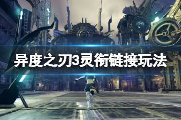今天小编给大家带来异度之刃3灵衔链接玩法介绍