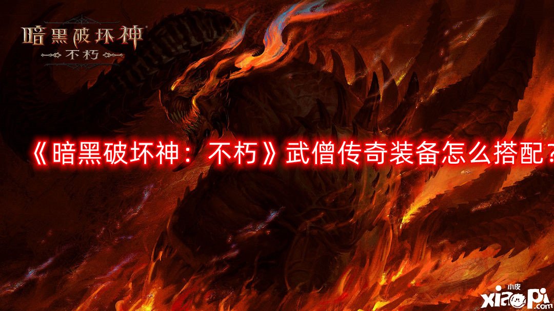 《暗黑粉碎神：不朽》武僧传奇装备怎么搭配？武僧传奇装备搭配推荐