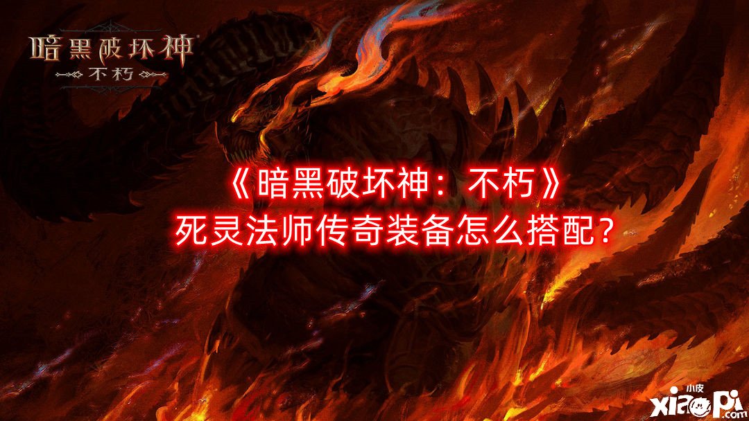 《暗黑粉碎神：不朽》死灵法师传奇装备怎么搭配？死灵法师传奇装备搭配推荐