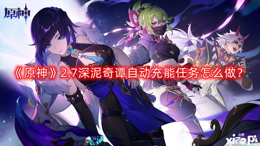《原神》2.7深泥奇谭自动充能任务怎么做？2.7深泥奇谭第二天自动充能任务完成攻略