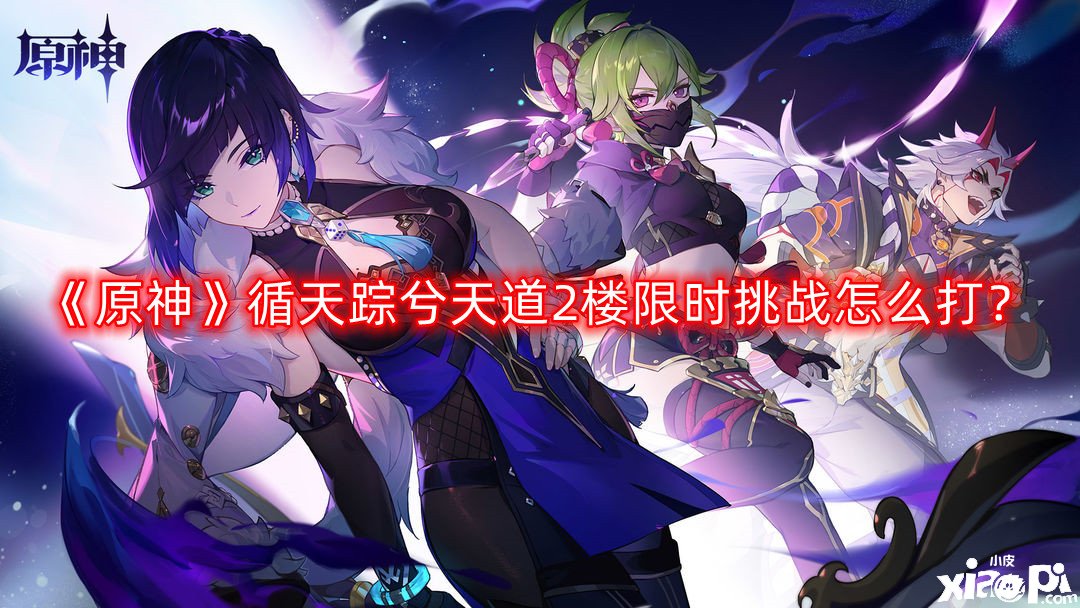 《原神》循天踪兮天道2楼限时挑战怎么打？循天踪兮天道2楼限时挑战打法攻略