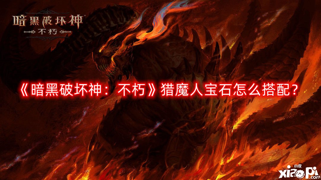 《暗黑粉碎神：不朽》猎魔人宝石怎么搭配？猎魔人宝石选择攻略