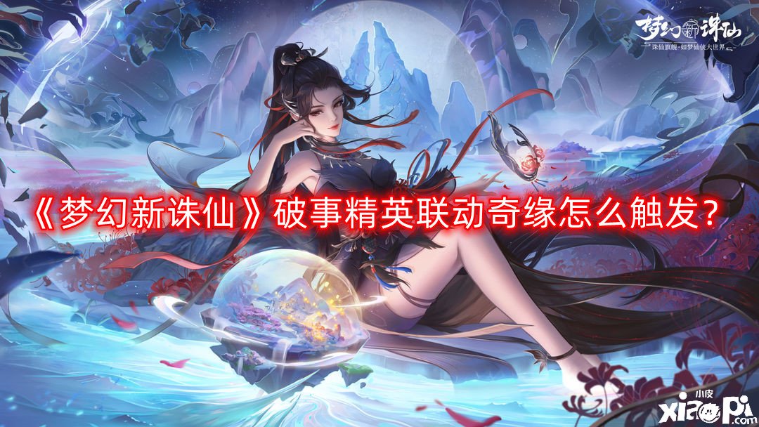 《梦幻新诛仙》破事精英联动奇缘怎么触发？破事精英联动奇缘触发攻略
