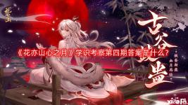 《花亦山心之月》学识考察第四期答案是什么?学识考察第四期答案分享