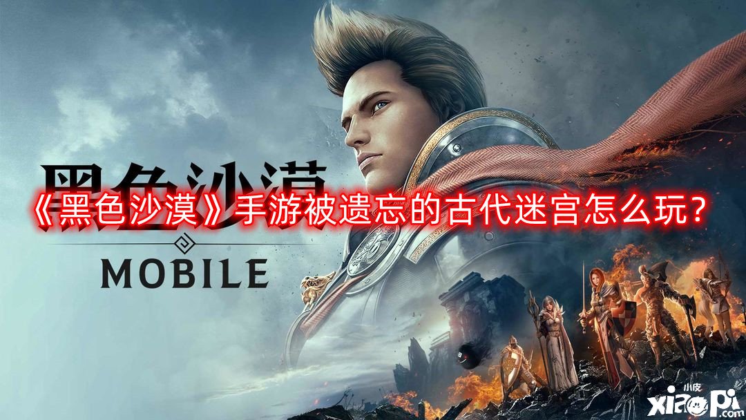 《黑色沙漠》手游被遗忘的古代迷宫怎么玩？被遗忘的古代迷宫玩法攻略