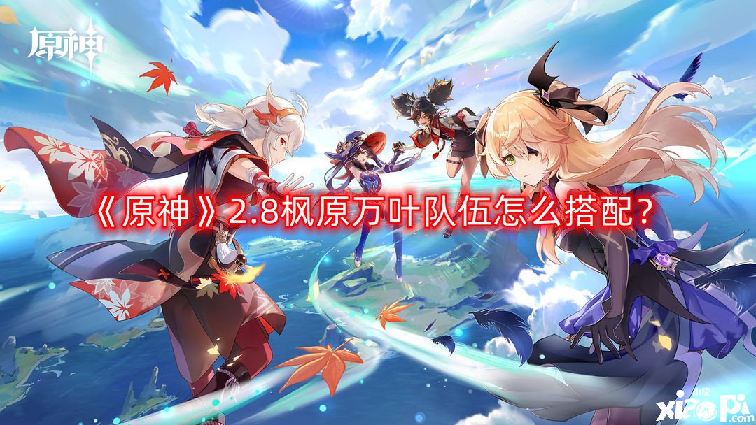 《原神》2.8枫原万叶步队怎么搭配？2.8枫原万叶步队搭配推荐