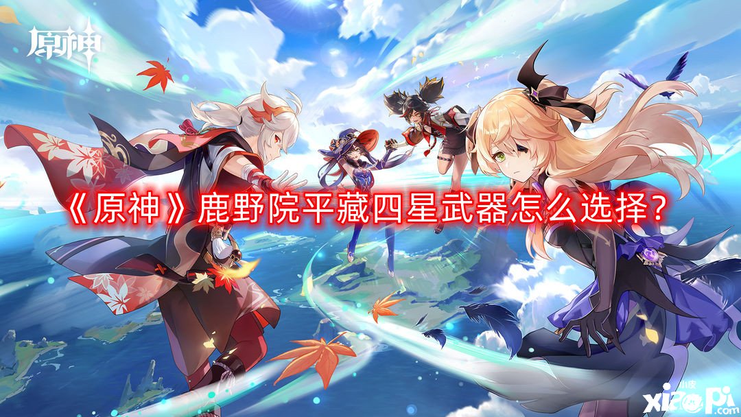 《原神》鹿野院平藏四星兵器怎么选择？鹿野院平藏四星兵器选择推荐