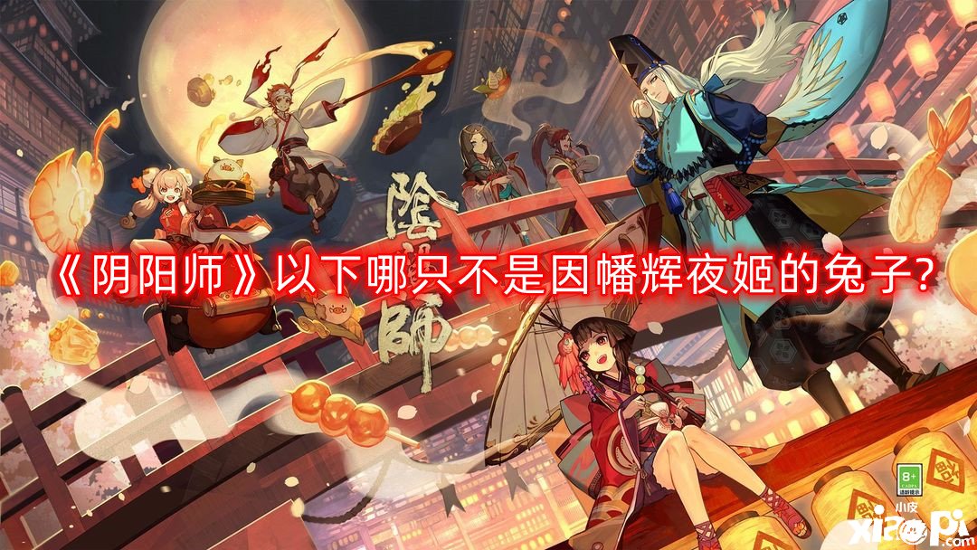 《阴阳师》以下哪只不是因幡辉夜姬的兔子?以下哪只不是因幡辉夜姬的兔子谜底一览
