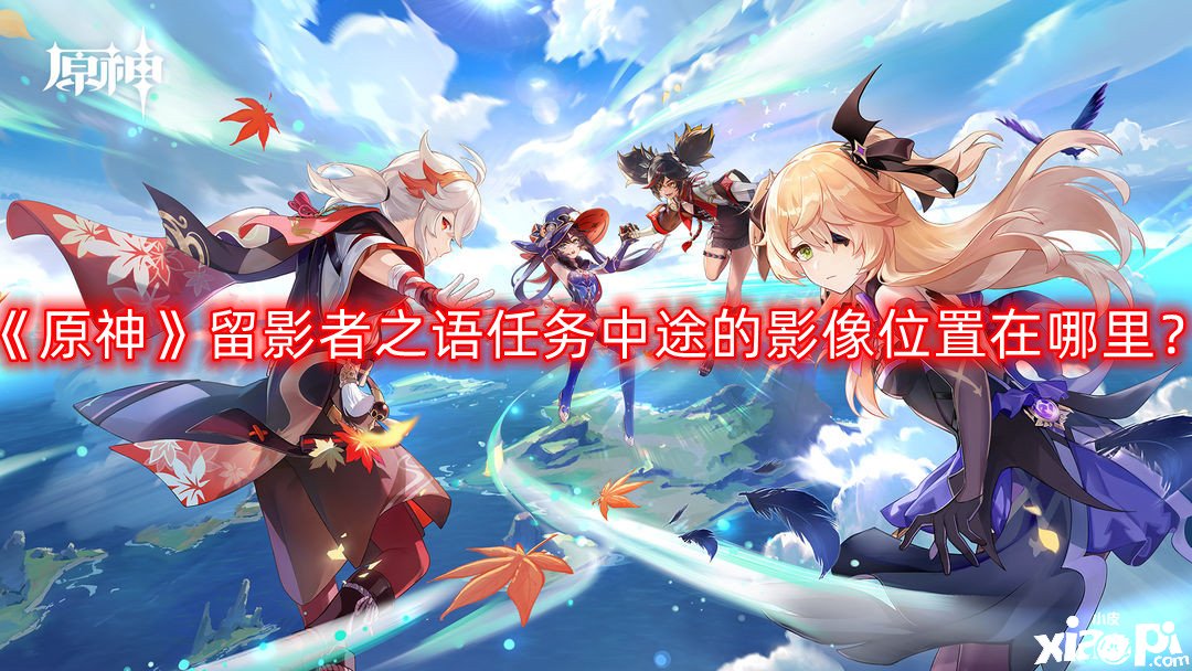《原神》留影者之语任务半途的影像位置在那边？2.8留影者之语任务半途的影像位置汇总
