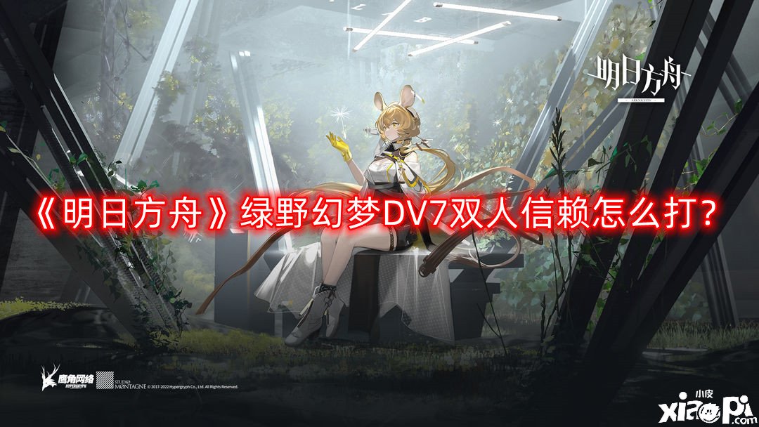 《嫡方舟》绿野幻境DV7双人信赖怎么打？绿野幻境DV7双人信赖速刷打法