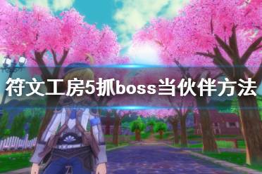 抓boss当伙伴方法介绍 玩家是可以抓BOSS怪物让他们成为自己的打手伙伴的
