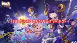 下面是小皮小编给大家带来的《奥比岛手游》星际写真活动攻略介绍