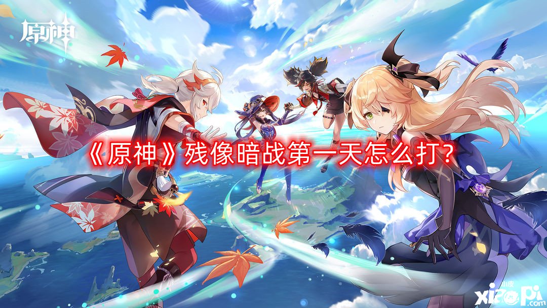 《原神》残像暗战第一天怎么打？残像暗战第一天打法攻略