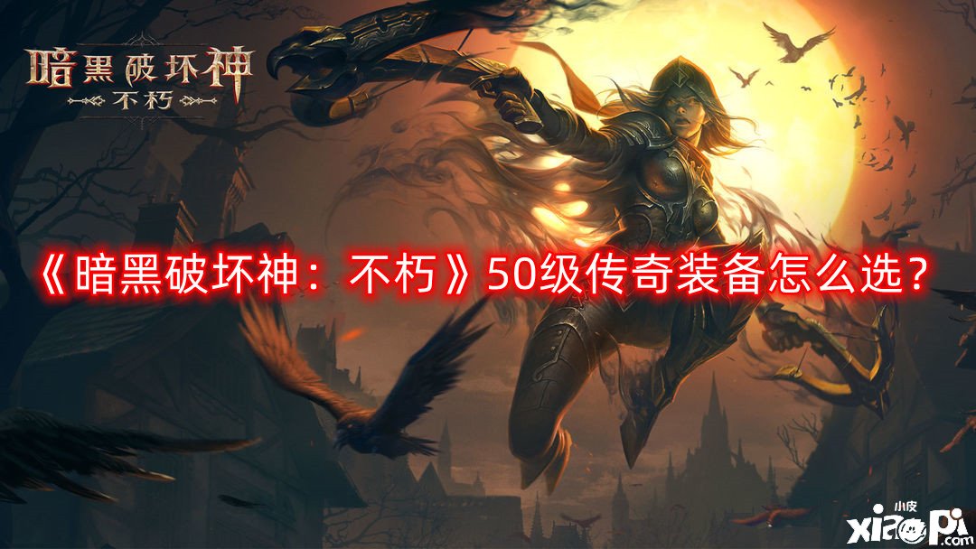 《暗黑粉碎神：不朽》50级传奇装备怎么选？50级传奇装备选择推荐