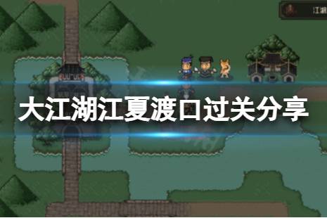 《大江湖苍龙与白鸟》江夏渡口怎么过?江夏渡口过关分享
