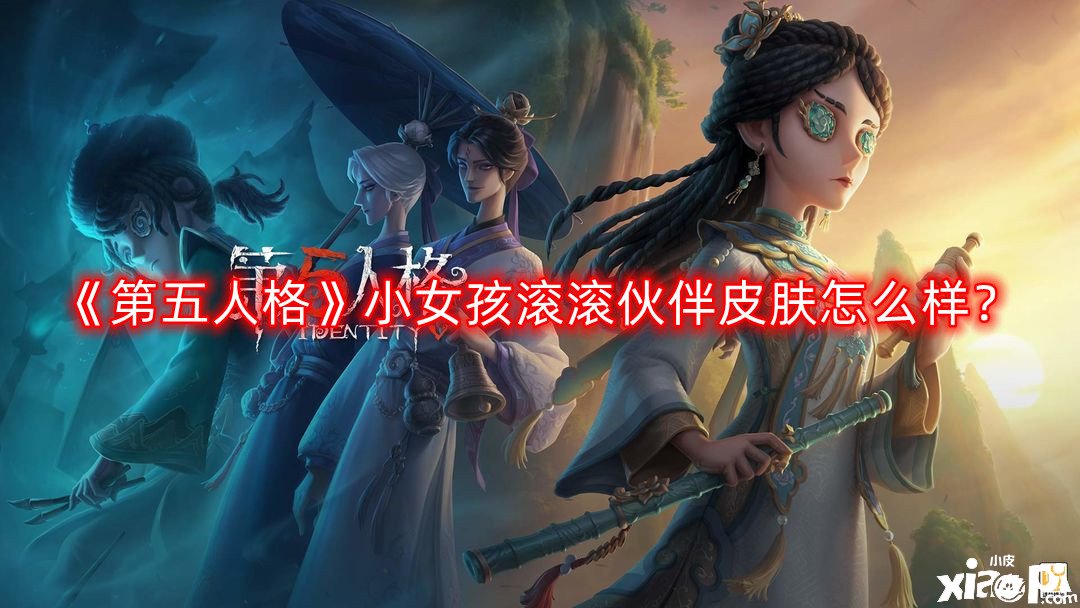 《第五人格》小女孩滔滔同伴皮肤怎么样？小女孩滔滔同伴皮肤一览