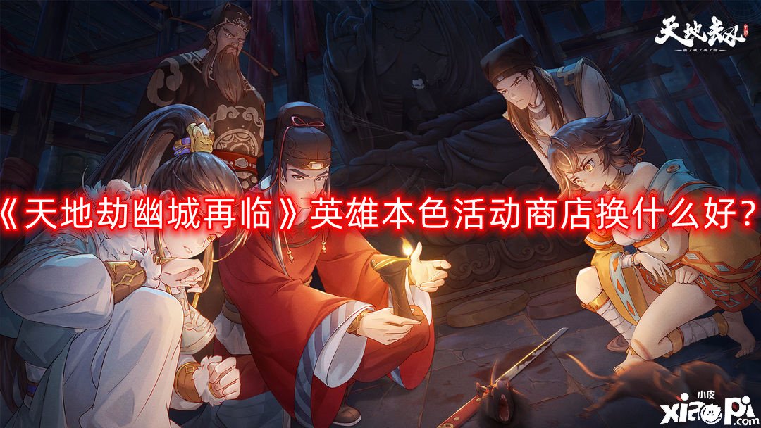 《天地劫幽城再临》英雄本色勾当商店换什么好？英雄本色勾当商店兑换推荐