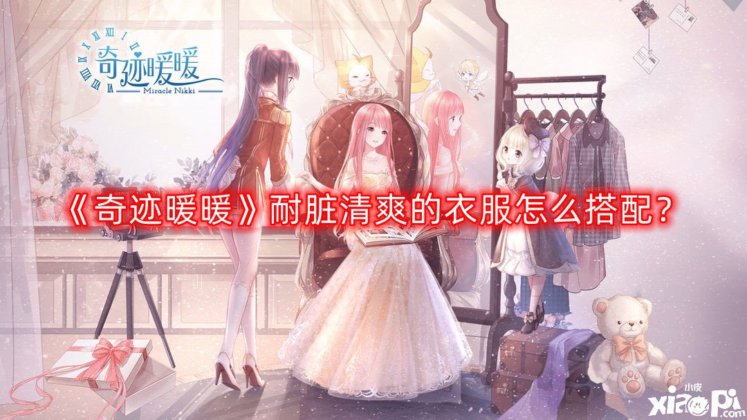 《古迹暖暖》耐脏清爽的衣服怎么搭配？耐脏清爽的衣服搭配攻略